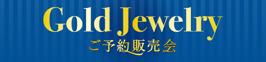 ゴールド・ジュエリーご予約販売会はこちら