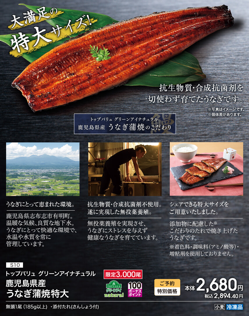 S10 トップバリュ グリーンアイナチュラル 鹿児島県産 うなぎ蒲焼特大 限定3,000尾 ボーナスポイント100 ご予約特別価格 本体2,680円 税込2,894.40円 無頭1尾（185g以上）・添付たれ（さんしょう付） アレルギー：小麦 冷凍品