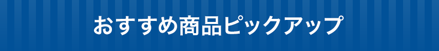 おすすめ商品ピックアップ