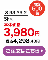 商品番号 3-93-29-2 限定500袋 5kg 本体価格3,980円 税込4,298.40円 ご注文はこちら
