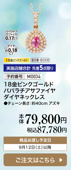 実施店舗合計 先着5点限り 予約番号M0034 18金ピンクゴールド パパラチアサファイヤ ダイヤネックレス 本体79,800円 税込87,780円 商品お渡し予定日：9月12日土曜日以降 ご注文はこちら
